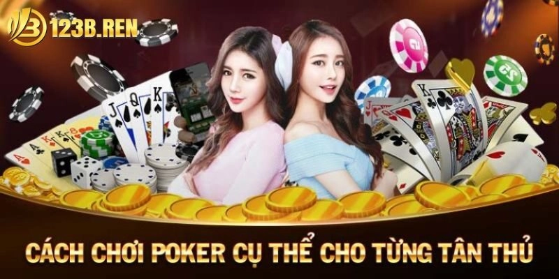 Cách chơi poker đầy đủ & chi tiết nhất cho hội viên