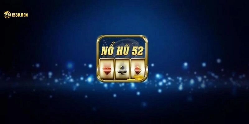 Nổ Hũ 52 – Quay Hũ Trúng Lớn, Rinh Thưởng Cực Khủng